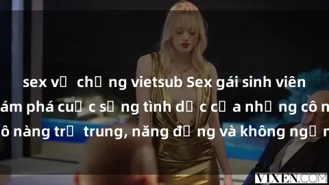 sex vợ chồng vietsub Sex gái sinh viên hot nhất: Cùng khám phá cuộc sống tình dục của những cô nàng trẻ trung, năng động và không ngần ngại thử nghiệm!