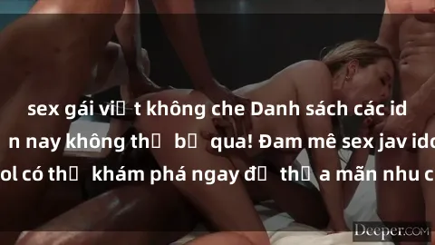 sex gái việt không che Danh sách các idol JAV hot nhất hiện nay không thể bỏ qua! Đam mê sex jav idol có thể khám phá ngay để thỏa mãn nhu cầu giải trí của mình!
